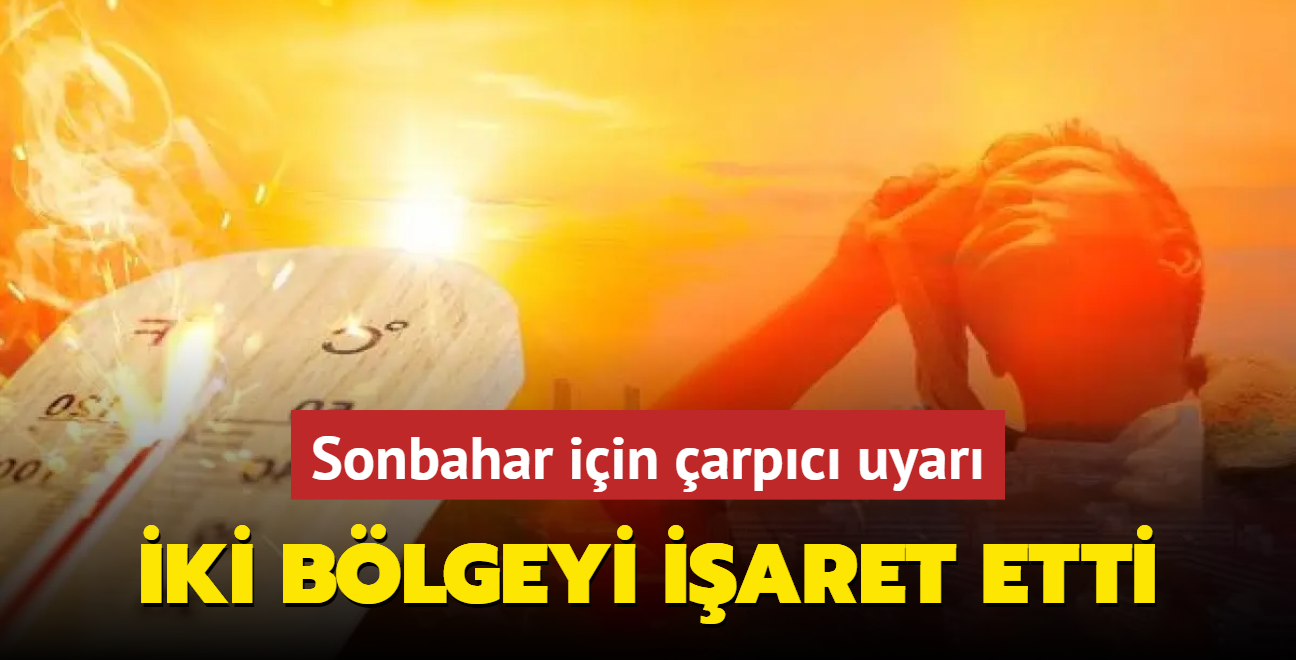 Sonbahar iin dikkat eken uyar! ki blgeyi iaret etti