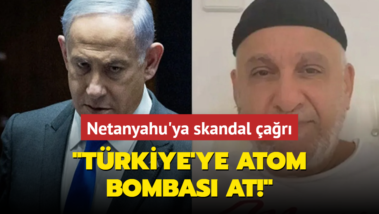 Soykrmc srail'in arkcsndan Netanyahu'ya: Trkiye'ye atom bombas at!