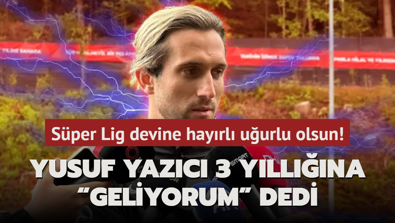 Ve Yusuf Yazc 3 yllna Geliyorum dedi! Sper Lig devine hayrl uurlu olsun