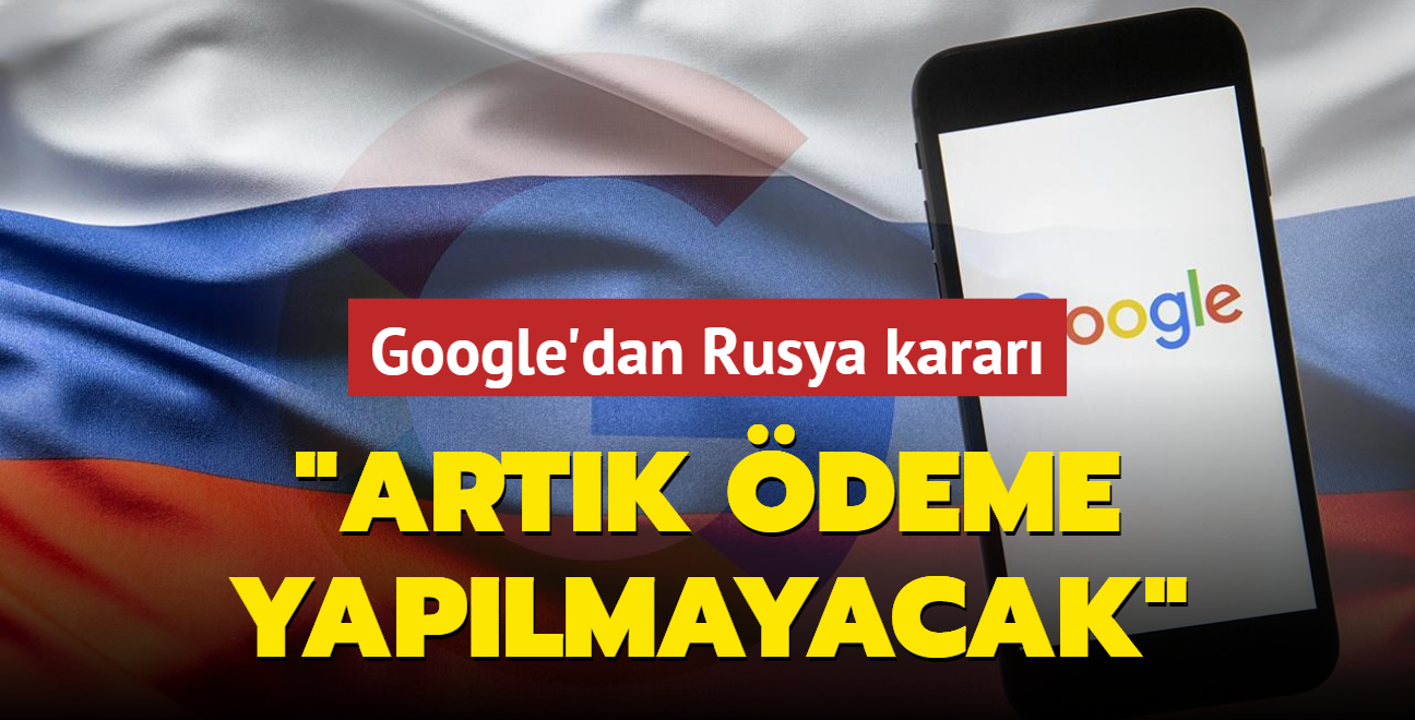 Google'dan Rusya karar: Artk deme yaplmayacak