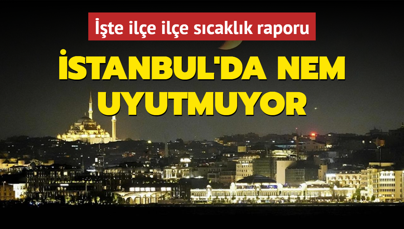 stanbul'da nem uyutmuyor! te ile ile scaklk raporu