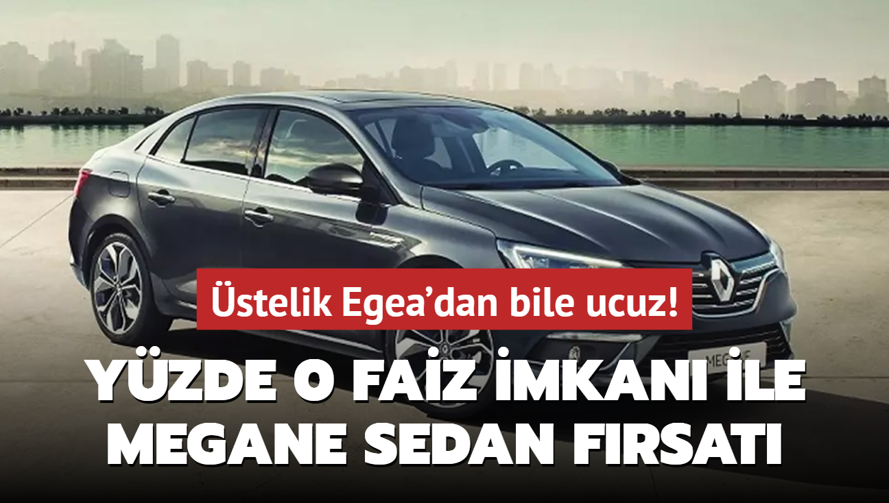 Renault olmaz dedirtti: Yzde 0 faiz imkan ile Megane Sedan frsat! stelik Egea'dan bile ucuz