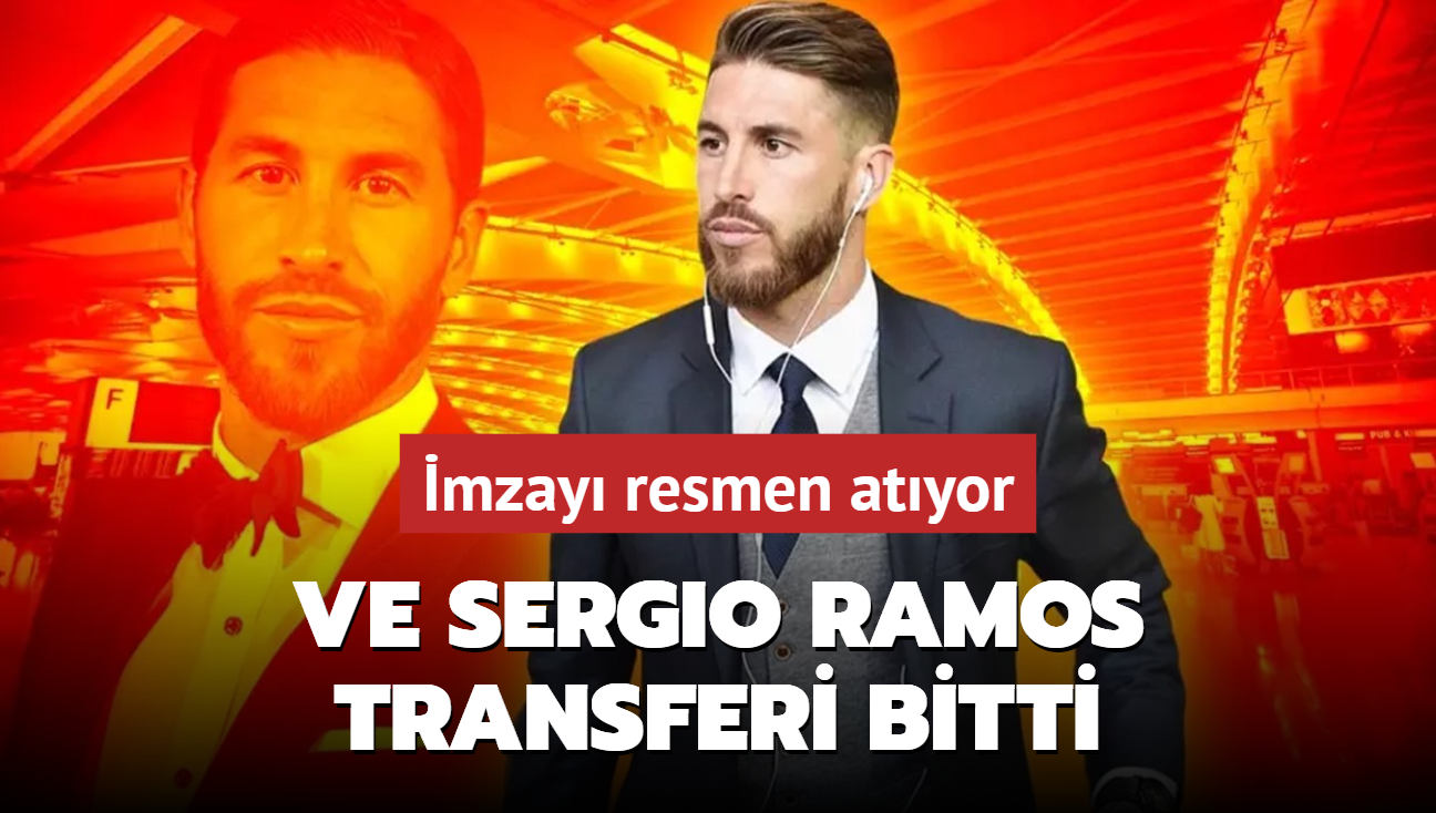 Ve Sergio Ramos transferi bitti! İmzayı resmen atıyor