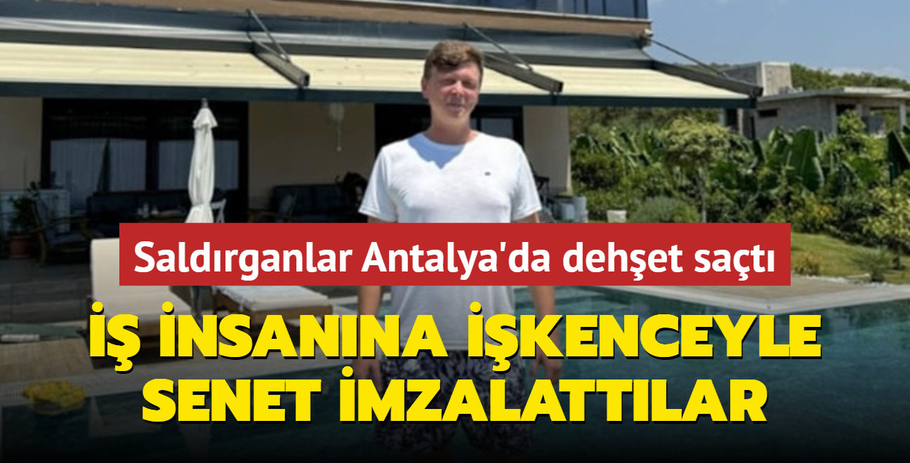 Maskeli saldrganlar Antalya'da dehet sat:  insanna ikenceyle senet imzalattlar