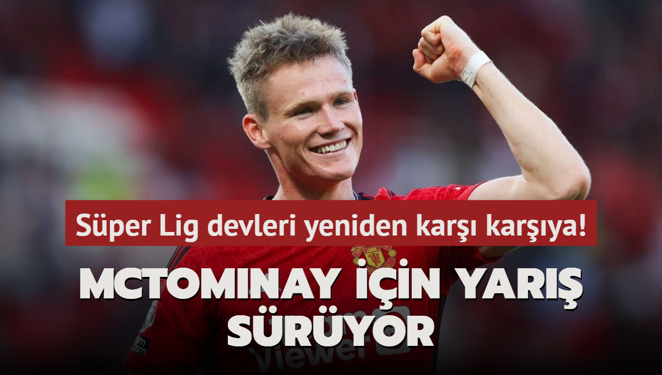 McTominay iin yar sryor! Galatasaray ve Fenerbahe yeniden kar karya