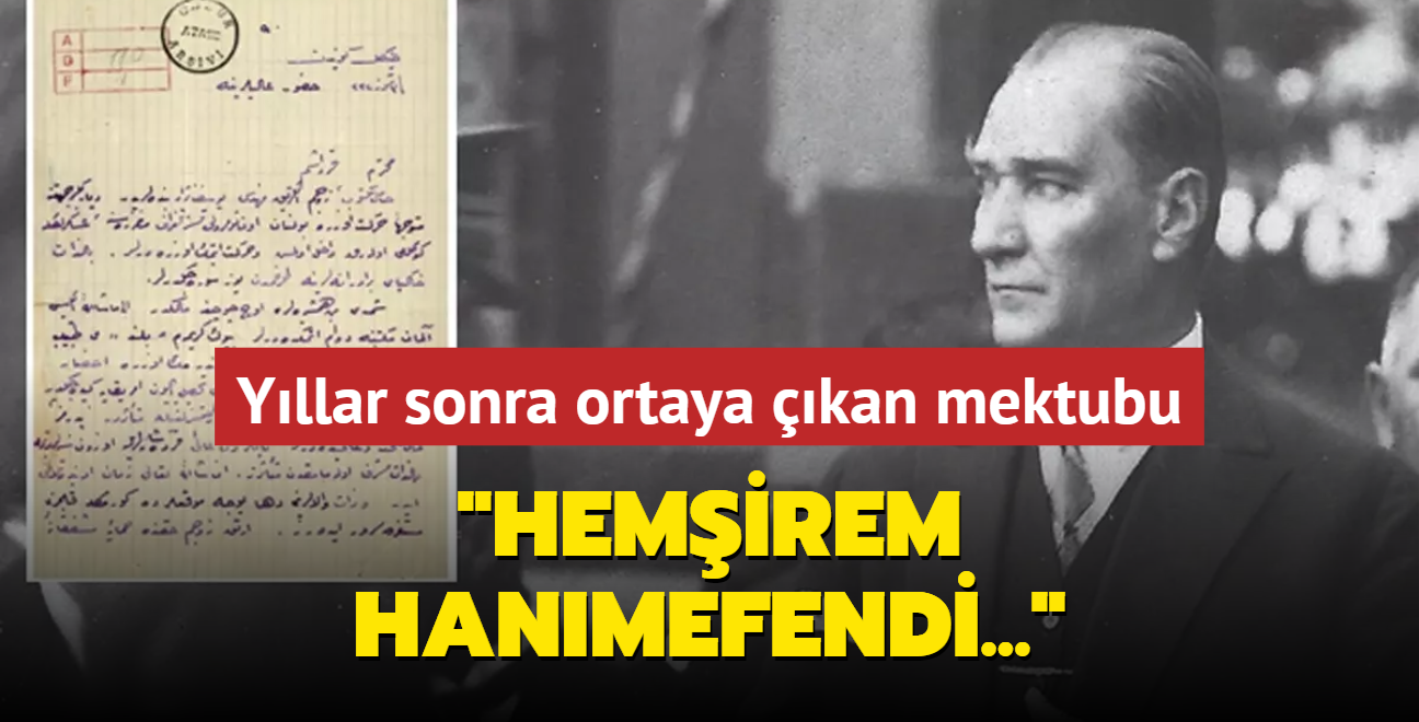 Atatrk'n yllar sonra ortaya kan mektubu: 'Hemirem Hanmefendi...'