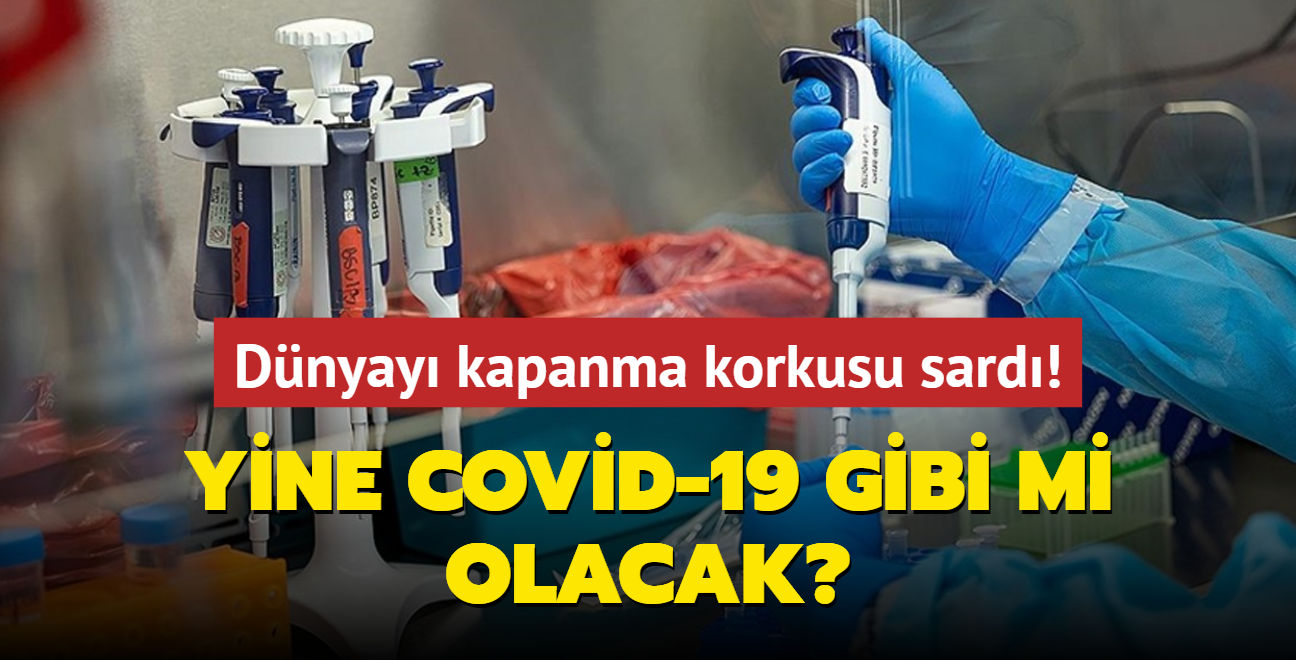 Dnyay kapanma korkusu sard! Yine Covid-19 gibi mi olacak"