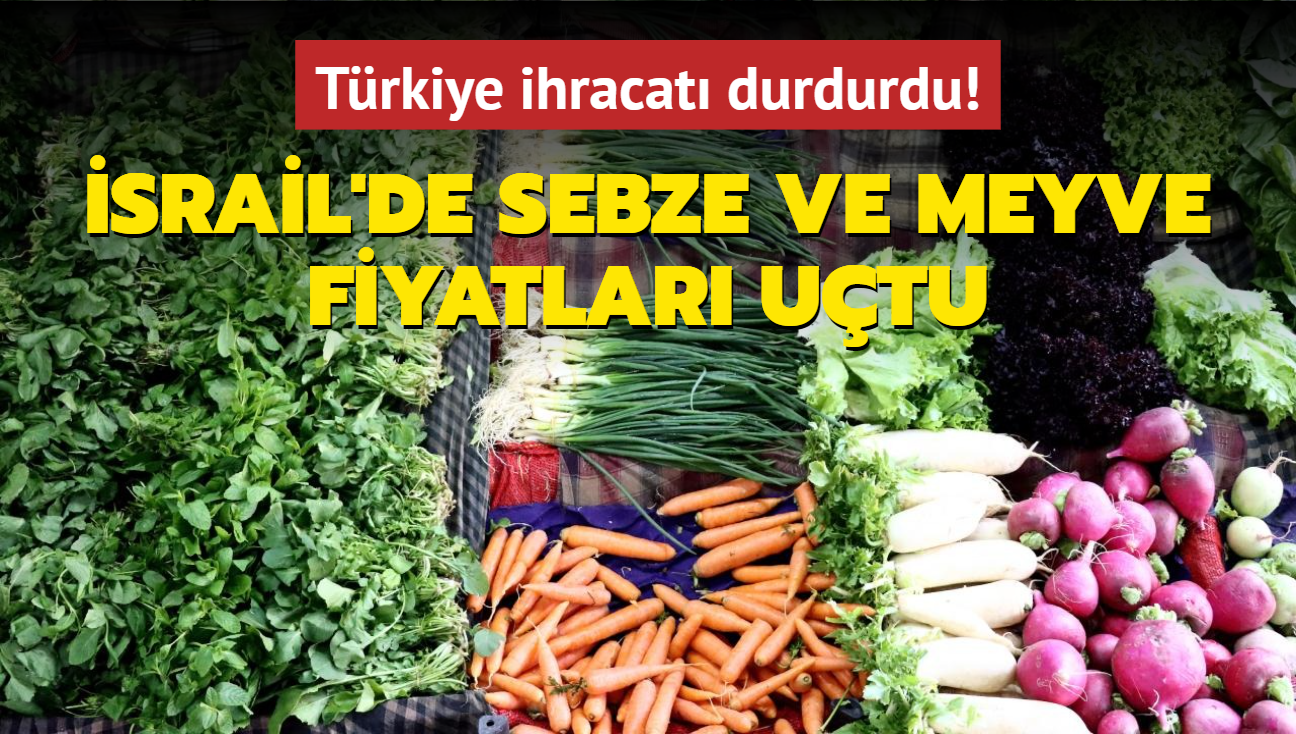 Trkiye ihracat durdurdu! srail'de sebze ve meyve fiyatlar utu