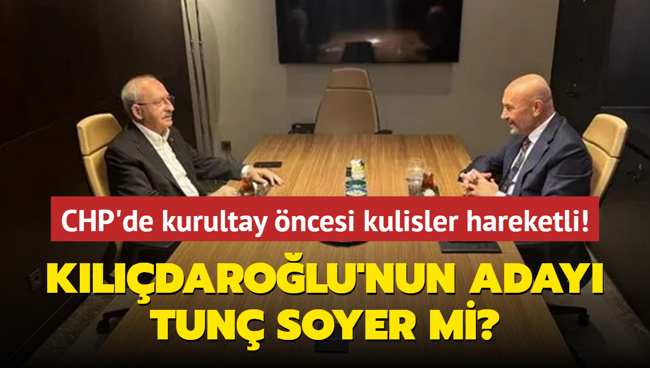 CHP'de kurultay ncesi kulisler hareketli! Kldarolu'nun genel bakan aday Tun Soyer mi"