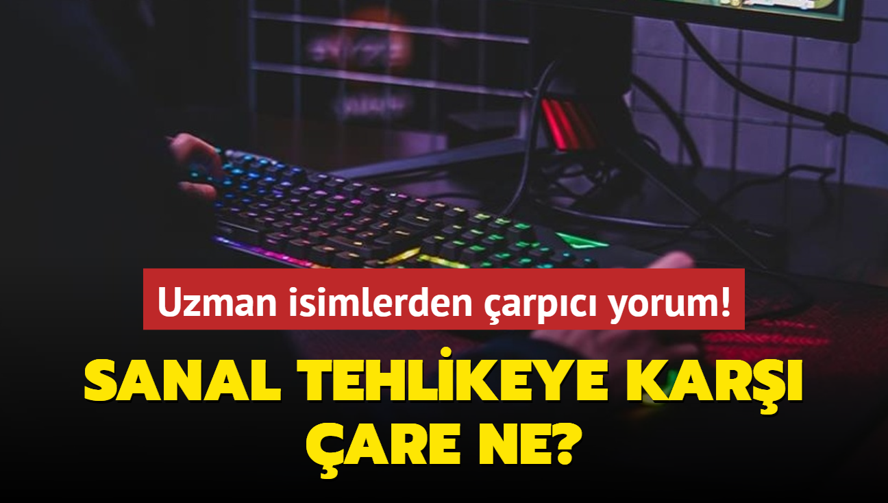 Uzman isimlerden arpc yorum! Sanal tehlikeye kar are ne"