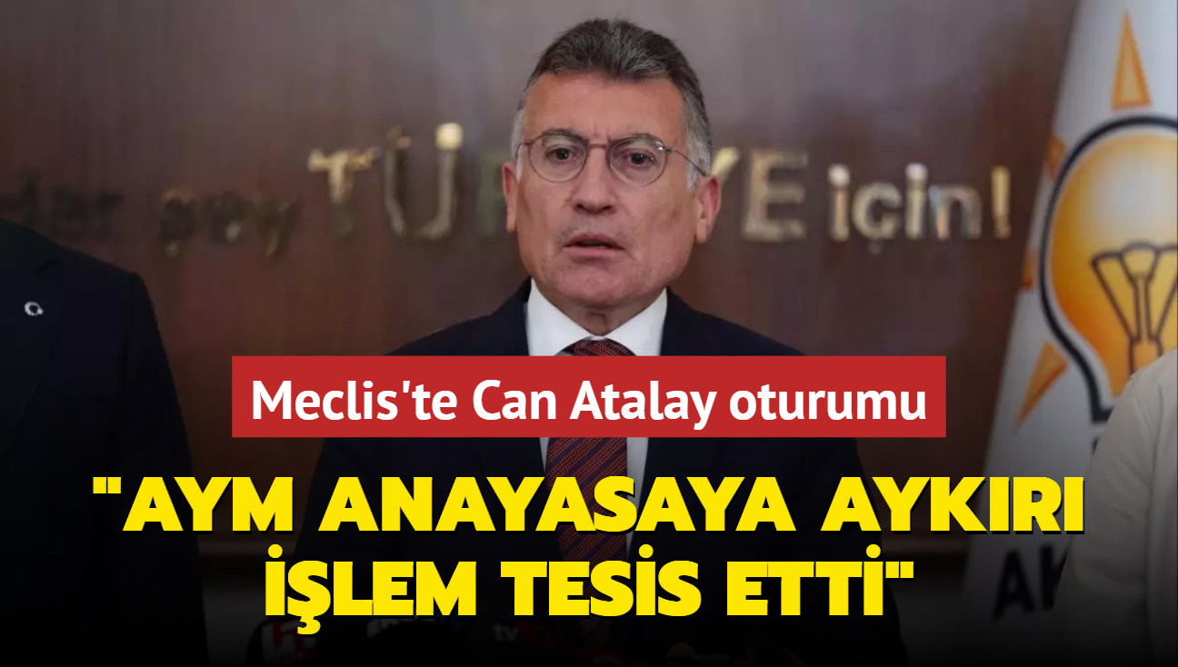 Meclis'te Can Atalay oturumu! AK Parti'den aklama: AYM anayasaya aykr ilem tesis etti