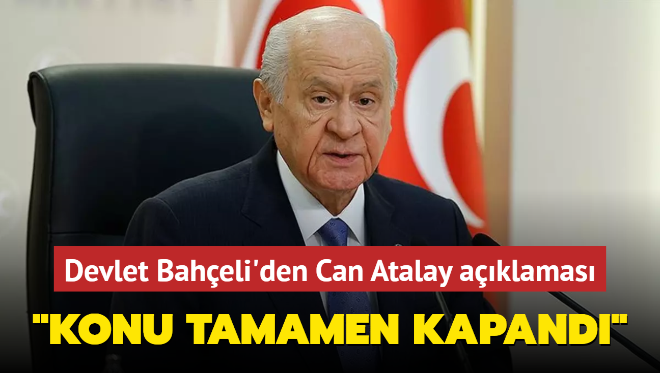 MHP Genel Bakan Devlet Baheli'den Can Atalay aklamas: Konu tamamyla kapand