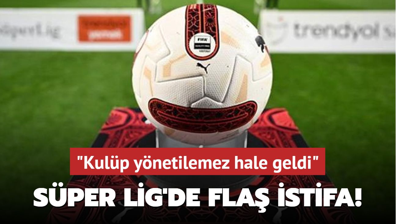 Sper Lig'de fla istifa! "Kulp ynetilemez hale geldi"