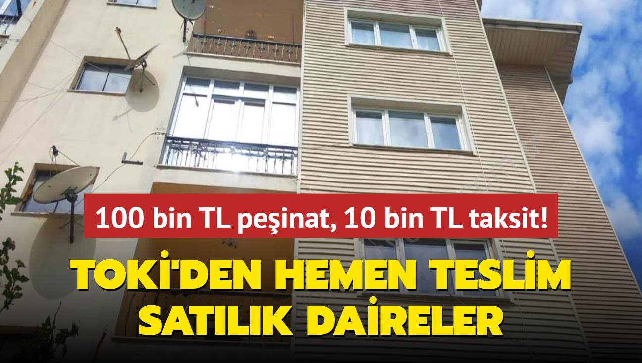 TOK'den 100 bin TL peinat, 10 bin TL taksitle konut! Hemen teslim satlk daireler