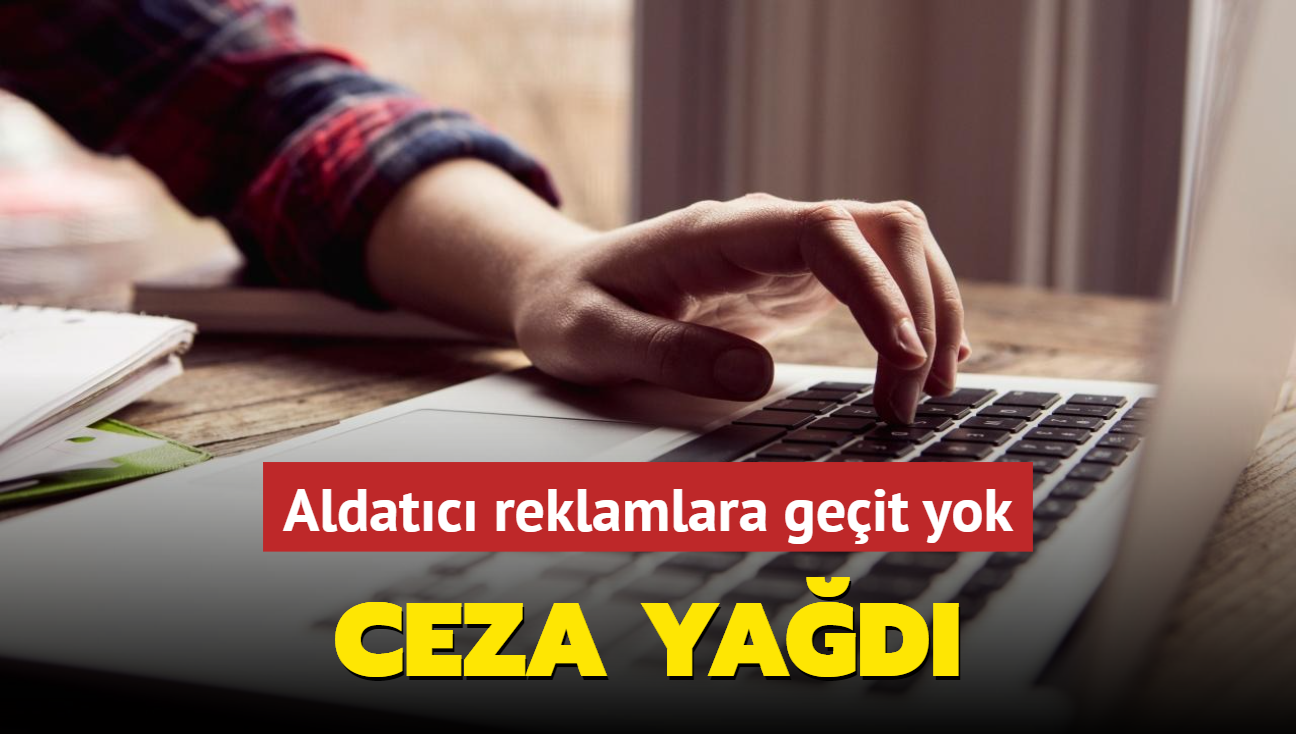 Tketiciyi aldatan reklamlara geit yok! Ceza yad