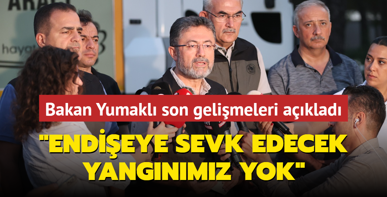 Bakan Yumakl: Endieye sevk edecek yangnmz yok