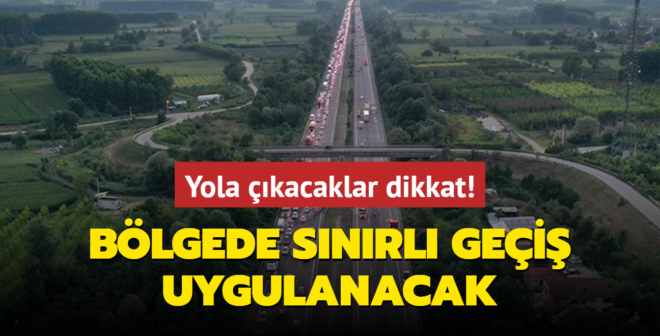 Yola kacaklar dikkat! Blgede snrl gei uygulanacak