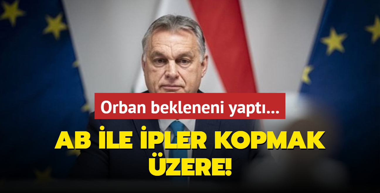 Orban bekleneni yapt... AB ile Macaristan arasnda ipler kopmak zere!