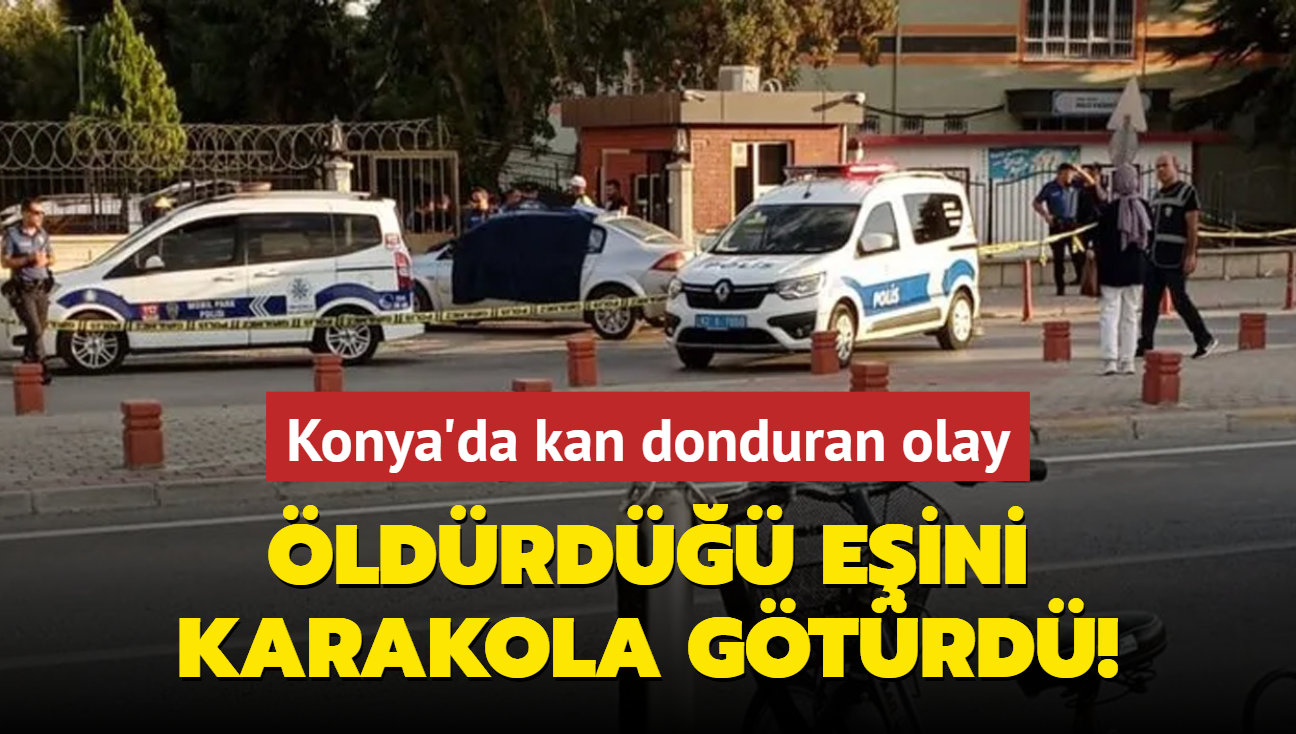 Konya'da kan donduran olay! ldrd eini karakola gtrd!