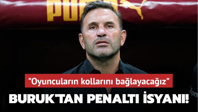 Okan Buruk'tan penalt isyan! "Oyuncularn kollarn balayacaz"