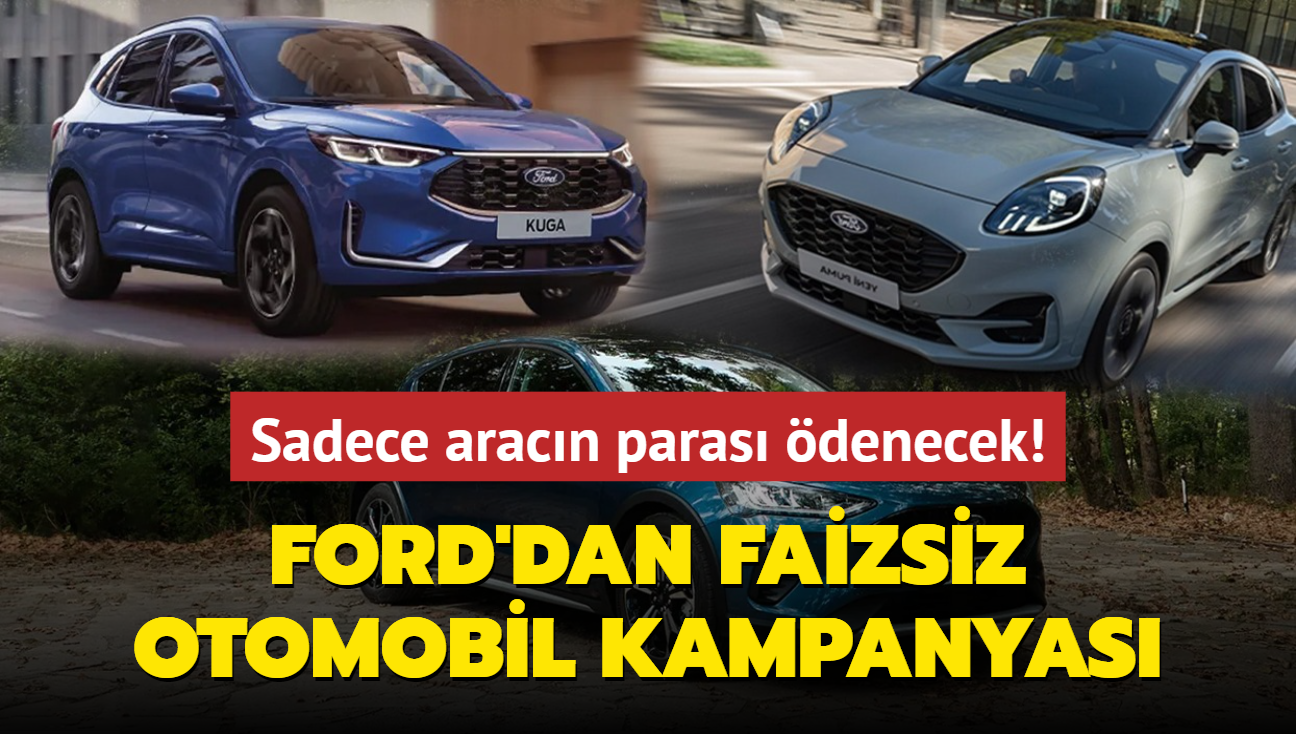 Ford'dan faizsiz otomobil kampanyas! Sadece aracn paras denecek