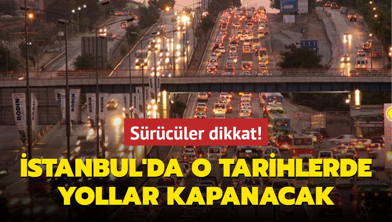 Srcler dikkat! stanbul'da o tarihlerde yollar kapanacak