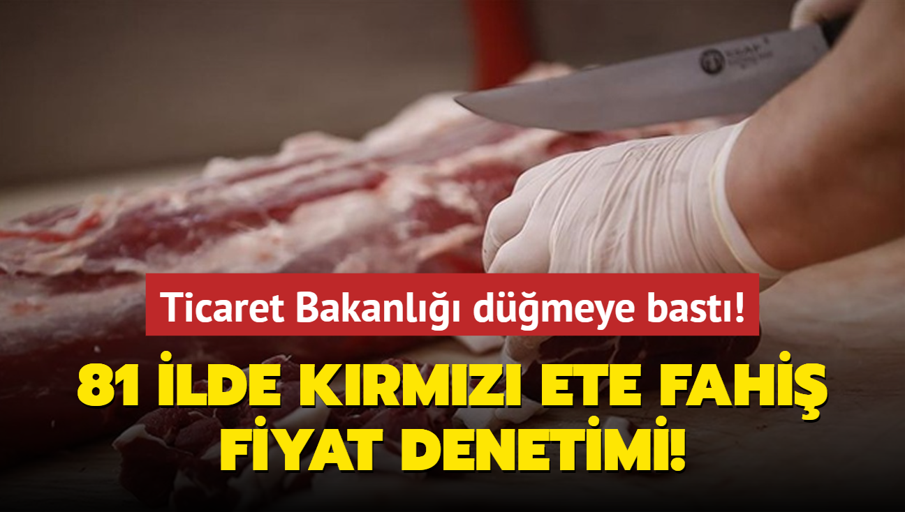 Ticaret Bakanl dmeye bast! 81 ilde krmz ete fahi fiyat denetimi!