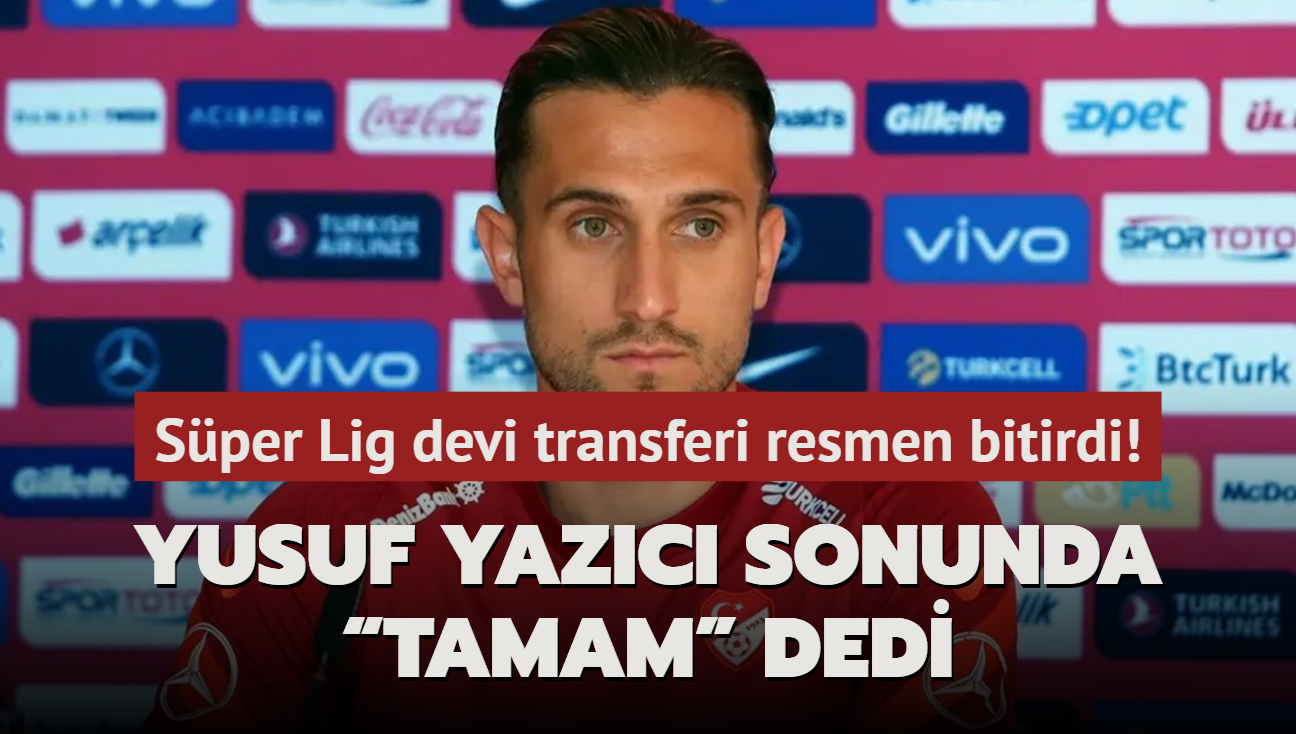 Ve Yusuf Yazc sonunda Tamam dedi! Sper Lig devi transferi resmen bitirdi