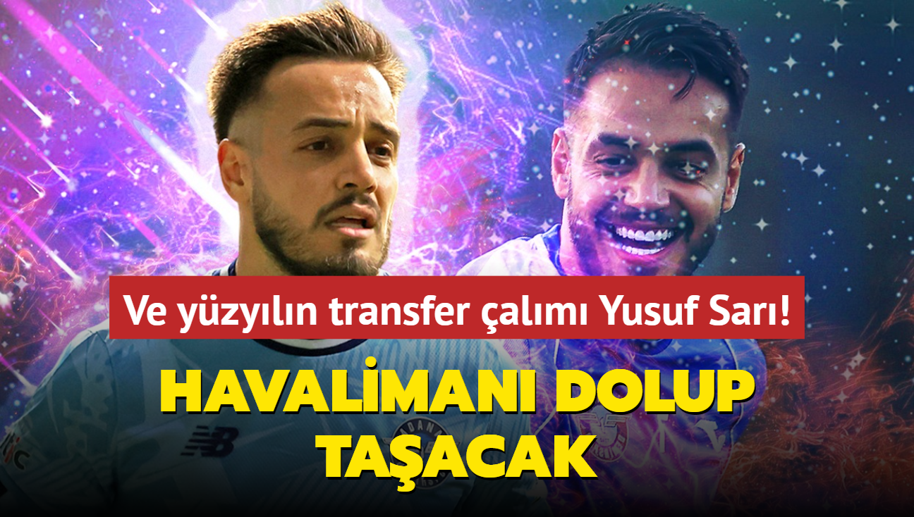 Ve yzyln transfer alm: Yusuf Sar hayrl olsun! Havaliman dolup taacak...