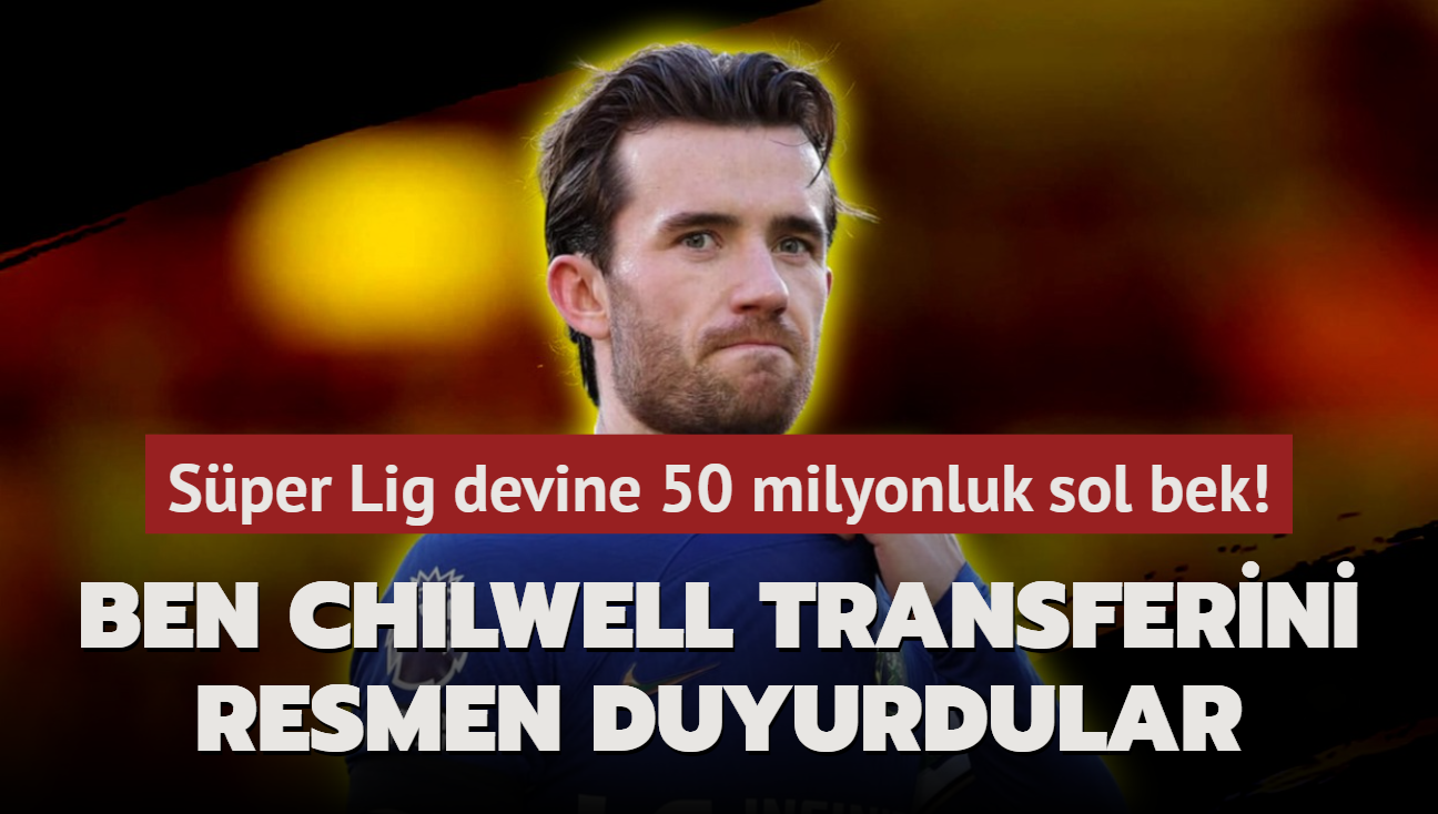 Sper Lig devine 50 milyonluk sol bek! Ben Chilwell transferini resmen duyurdular