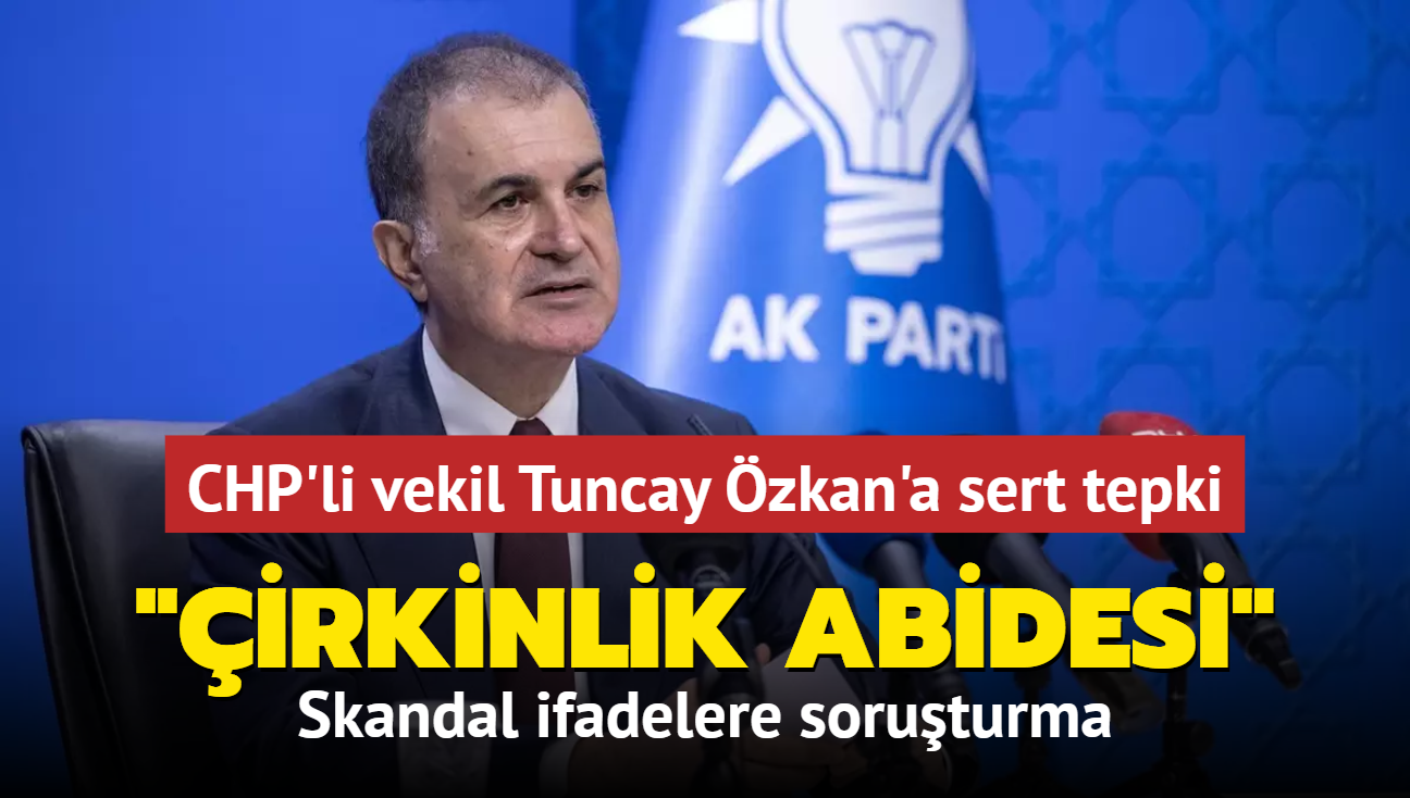 CHP'li vekil Tuncay zkan'a tepki yad! Skandal ifadelere soruturma