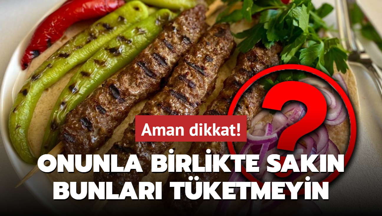 Aman dikkat! Onunla birlikte sakn bunlar tketmeyin