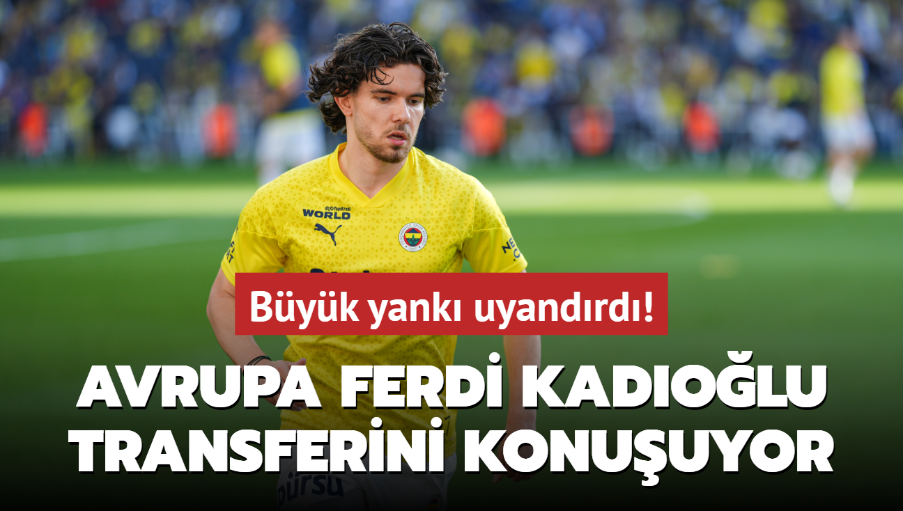 Btn Avrupa Ferdi Kadolu transferini konuuyor! Byk yank uyandrd