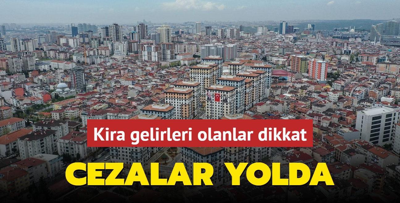 Kira gelirleri olanlar dikkat! Cezalar yolda...