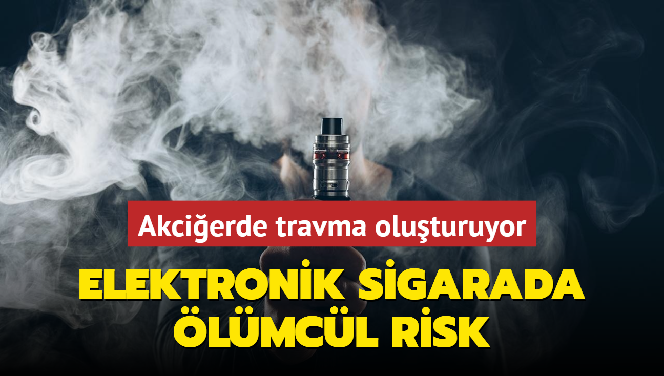 Elektronik sigarada lmcl risk! Akcierde travma oluturuyor