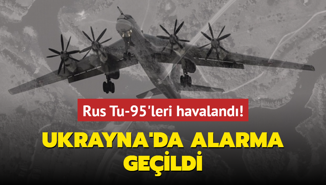 Ukrayna'da alarma geildi... Rus Tu-95'leri havaland!