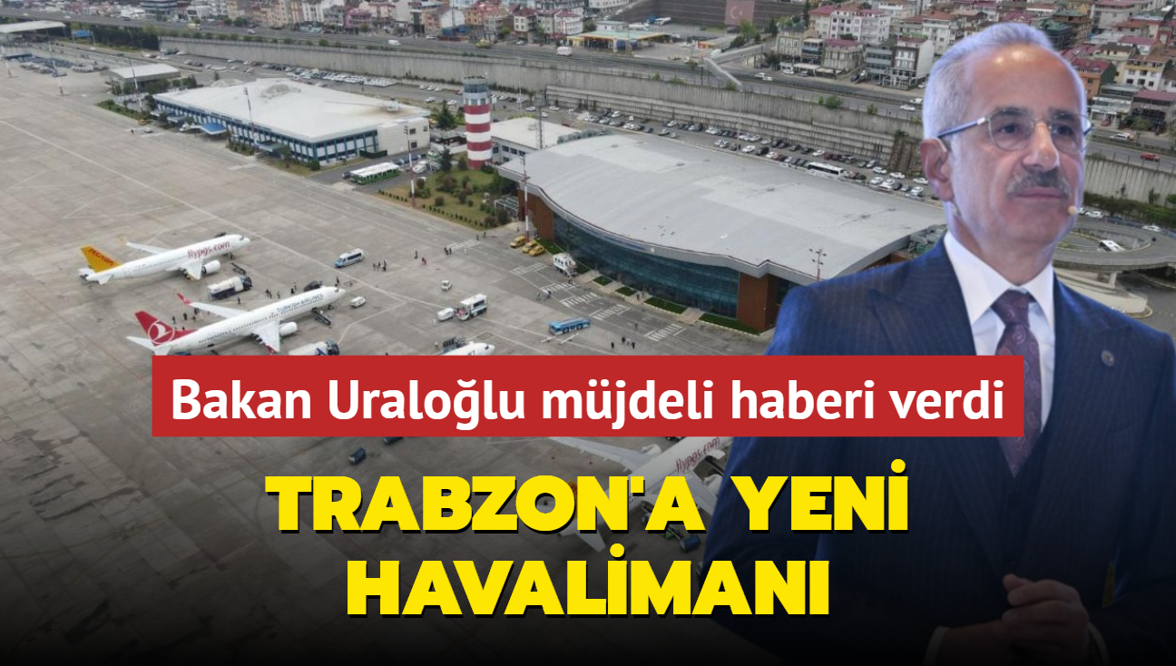 Trabzon'a yeni havaliman! Bakan Uralolu mjdeli haberi verdi