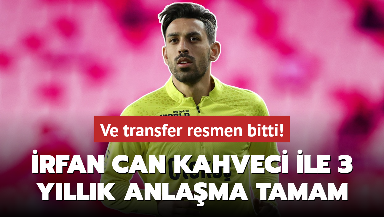 Ve transfer resmen bitti! rfan Can Kahveci ile 3 yllk anlama tamam