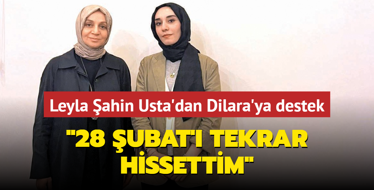 28 ubat' tekrar hissettim... Leyla ahin Usta'dan Dilara'ya destek