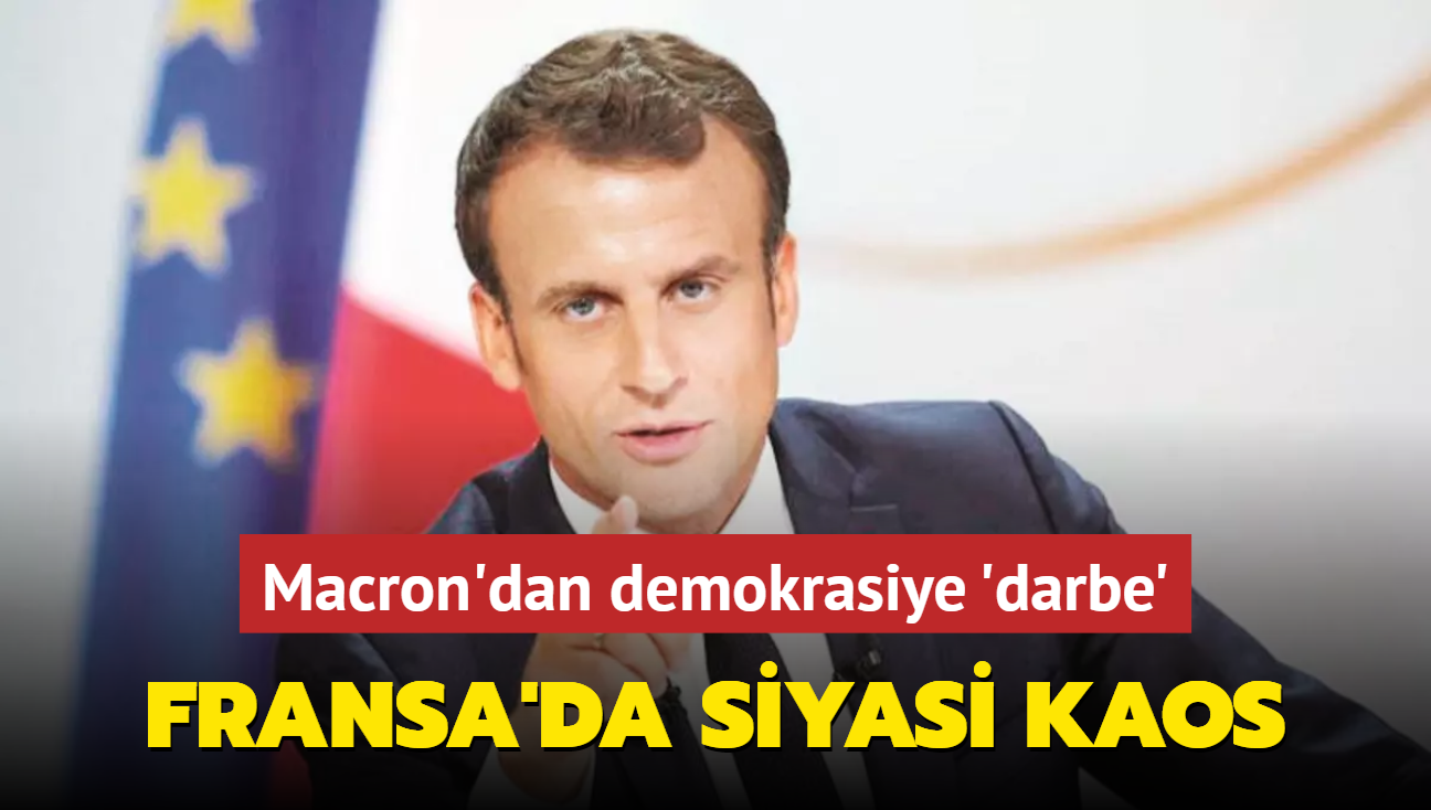 Fransa'da siyasi kaos... Macron'dan demokrasiye 'darbe'