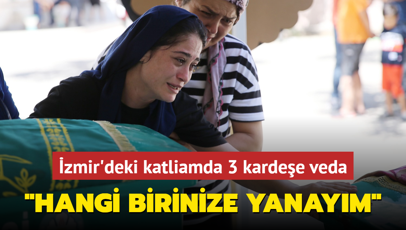 zmir'deki katliamda 3 kardee veda! Acl anne: Hangi birinize yanaym