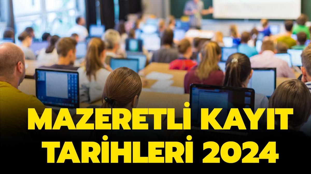 Mazeretli kaytlar ne zamana kadar yaplr" niversite mazeretli kayt tarihleri 2024 