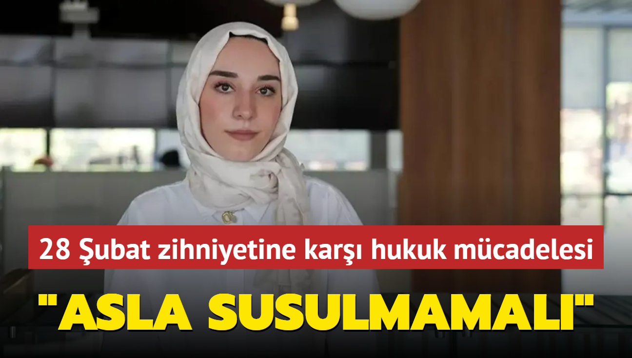 28 ubat zihniyetiyle hukuk mcadelesi! Dilara iek: Asla susulmamal