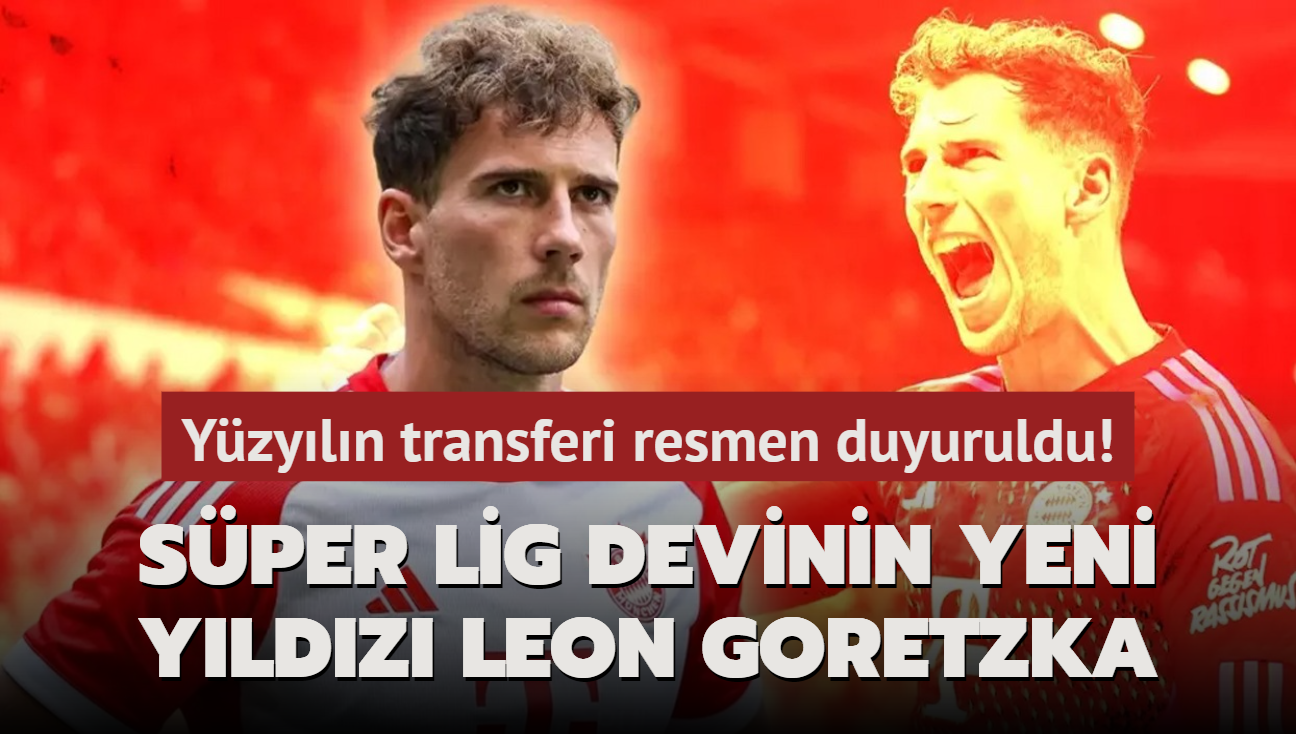 Sper Lig devinin yeni yldz Leon Goretzka! Yzyln transferi resmen duyuruldu