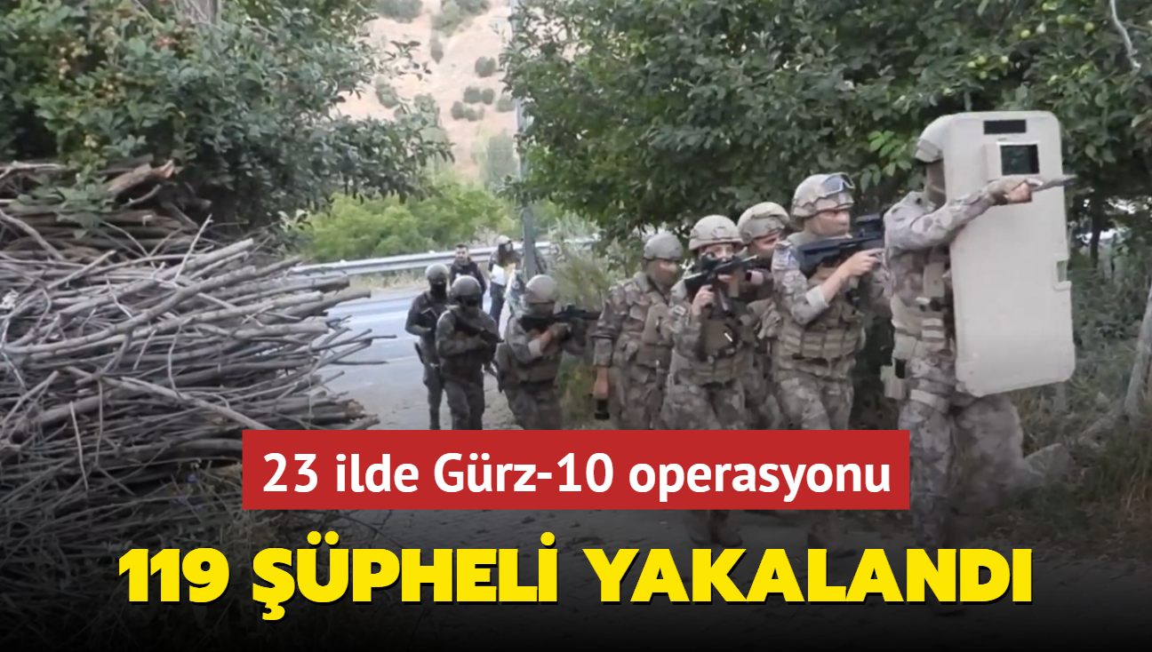 23 ilde Grz-10 operasyonu: 119 pheli yakaland