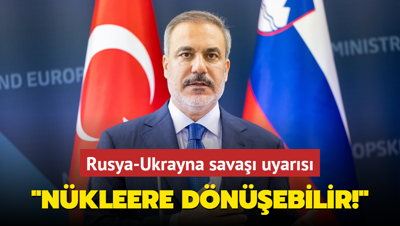 Bakan Fidan'dan Rusya-Ukrayna sava uyars: Nkleere dnme riski var! 