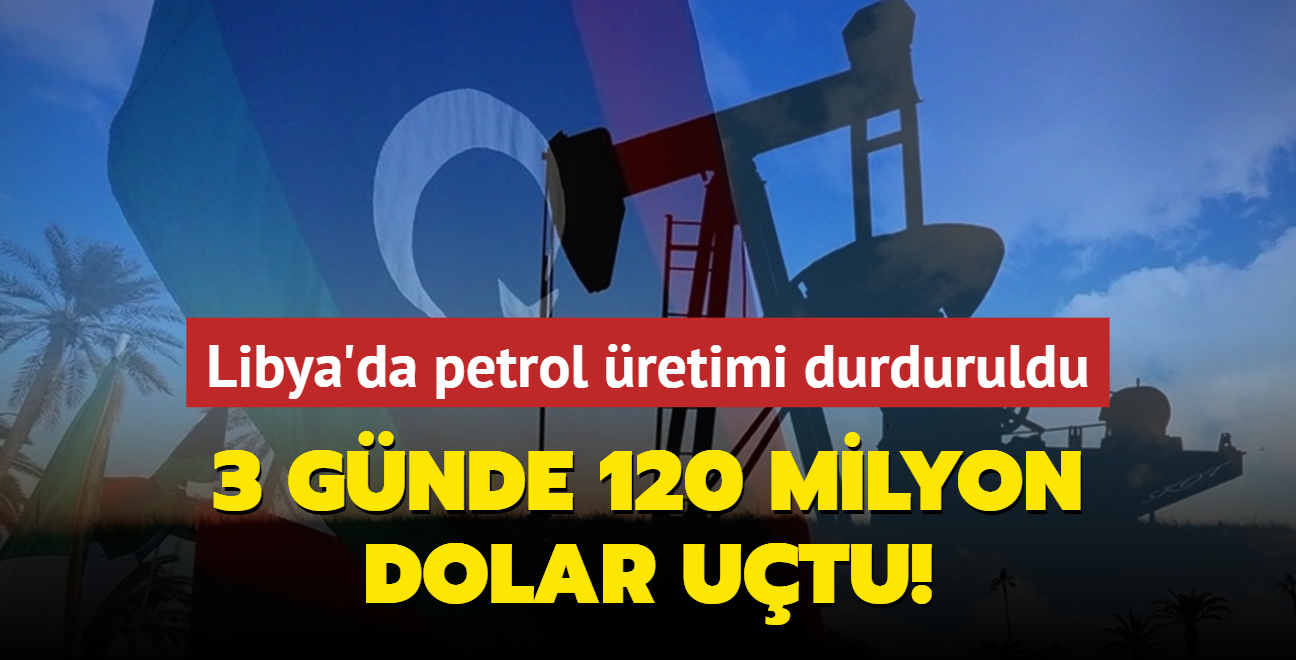 Libya'da petrol retimi durduruldu: 3 gnde 120 milyon dolar utu!