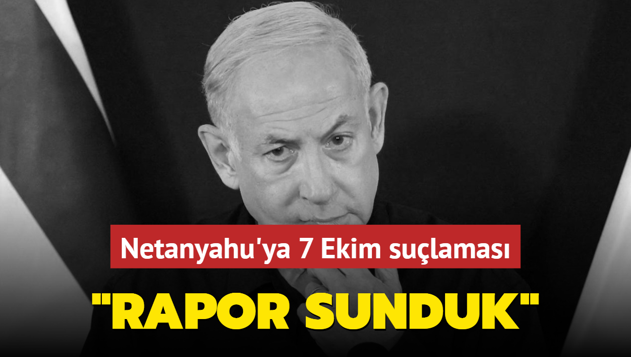 Netanyahu'ya 7 Ekim sulamas: Rapor sunduk