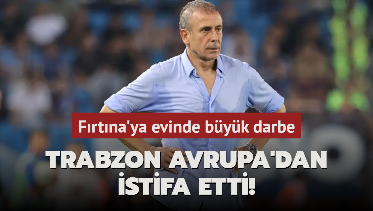 Trabzon Avrupa'dan istifa etti!