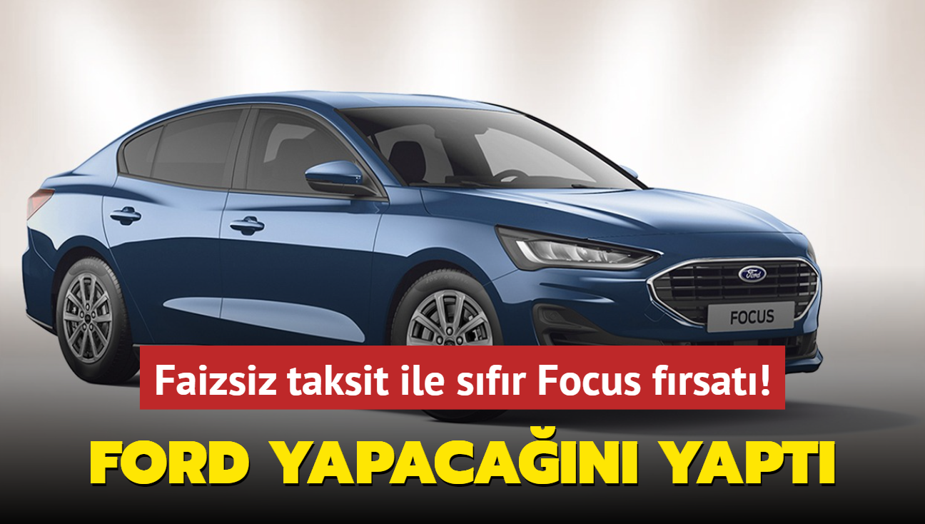 Ford yapacan yapt: Faizsiz taksit ile sfr otomobil! stelik Egea'dan bile ucuz Focus frsat